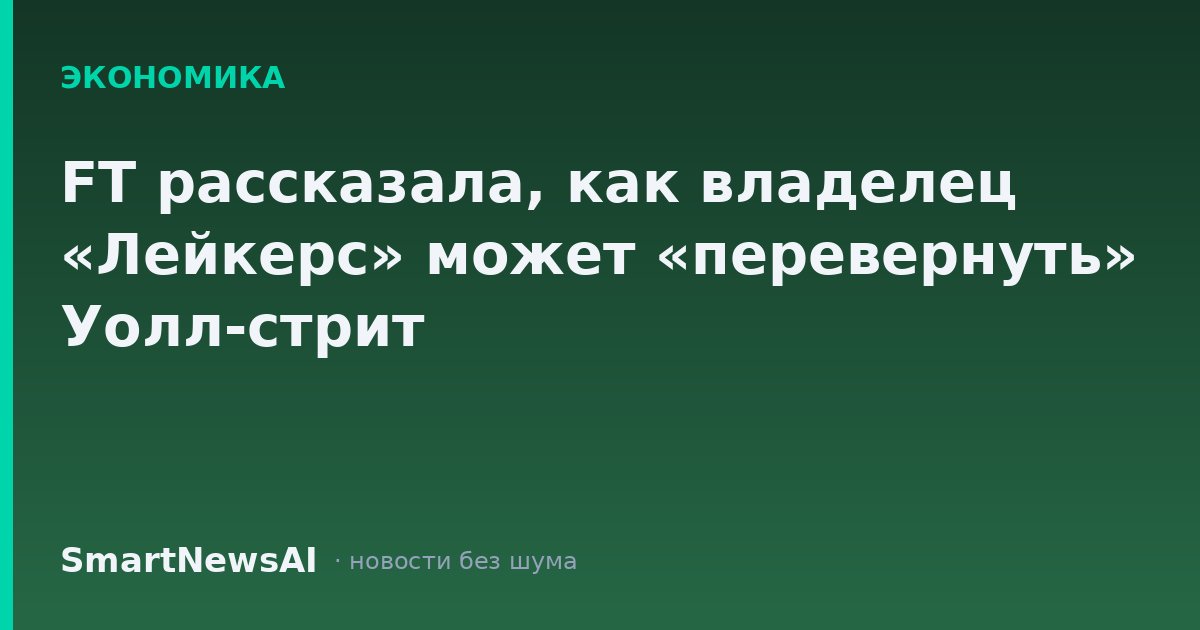 FT рассказала, как владелец «Лейкерс» может «перевернуть» Уолл-стрит