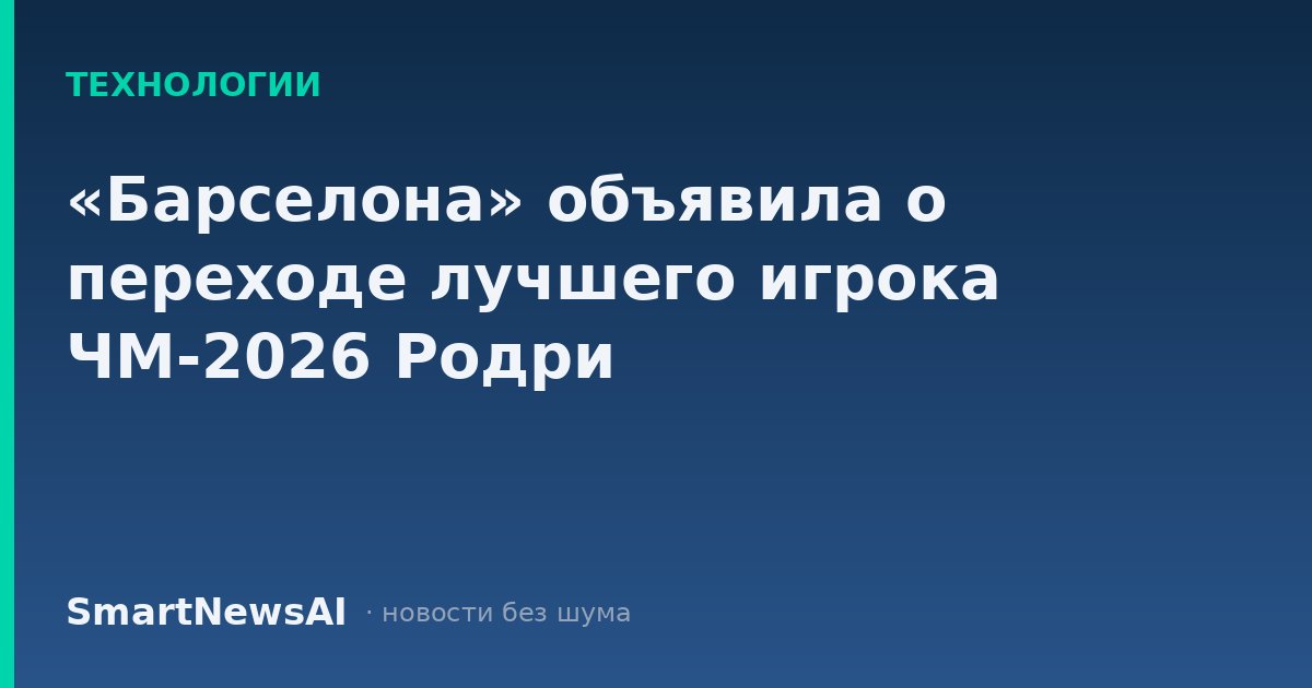 «Барселона» объявила о переходе лучшего игрока ЧМ-2026 Родри