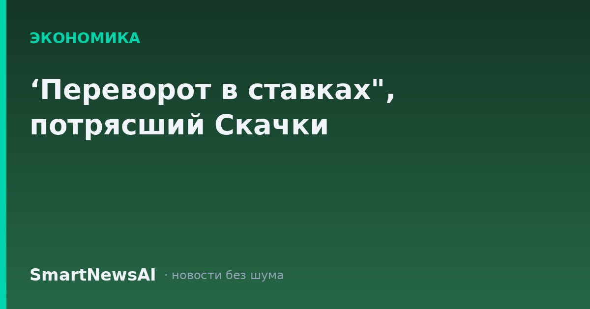 ‘Переворот в ставках", потрясший Скачки