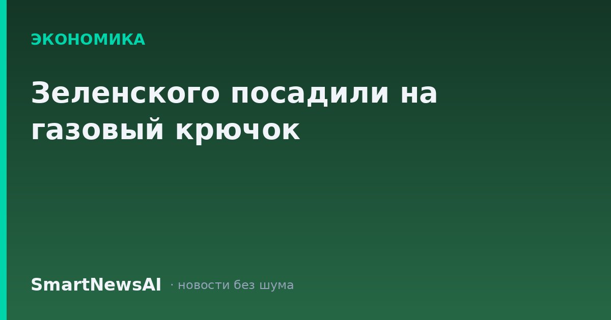 Зеленского посадили на газовый крючок