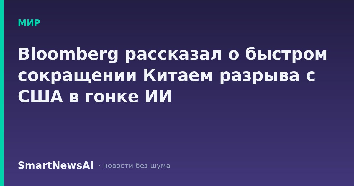 Bloomberg рассказал о быстром сокращении Китаем разрыва с США в гонке ИИ