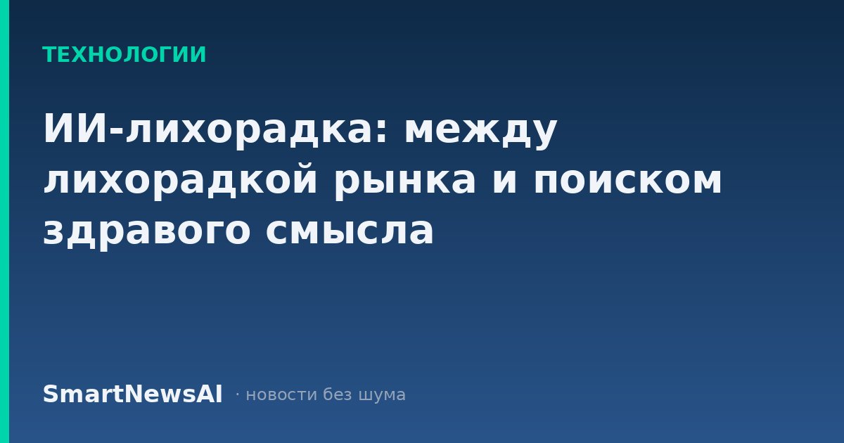 ИИ-лихорадка: между лихорадкой рынка и поиском здравого смысла