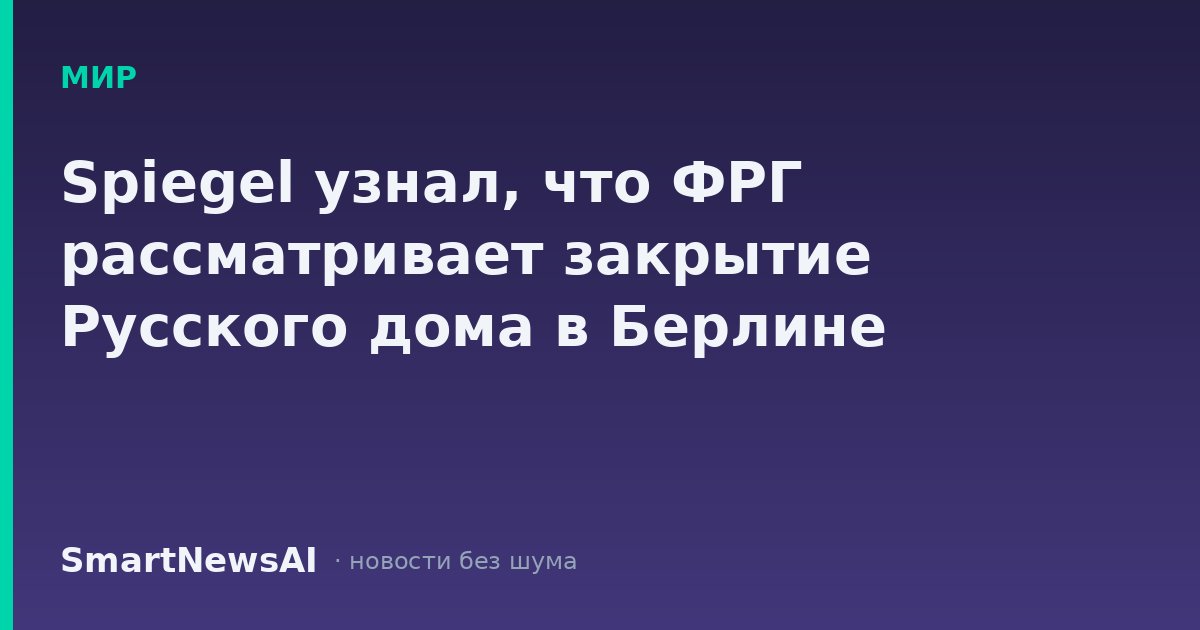 Spiegel узнал, что ФРГ рассматривает закрытие Русского дома в Берлине