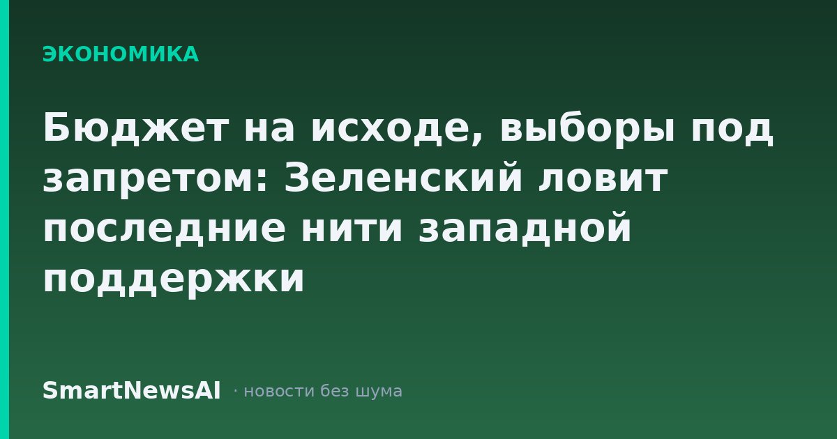 Бюджет на исходе, выборы под запретом: Зеленский ловит последние нити западной поддержки
