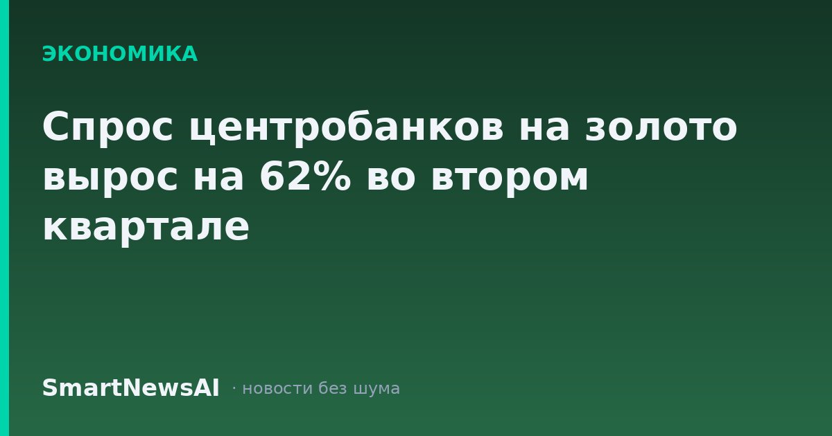Спрос центробанков на золото вырос на 62% во втором квартале