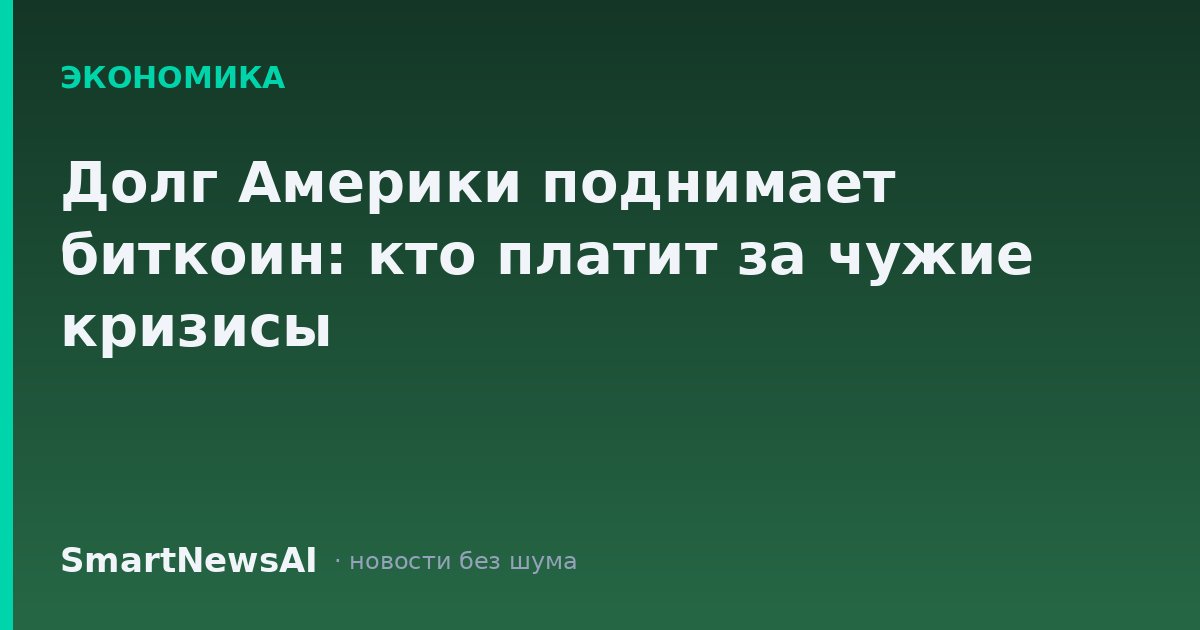 Долг Америки поднимает биткоин: кто платит за чужие кризисы