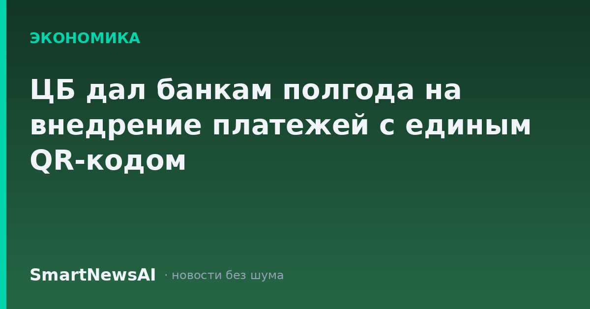 ЦБ дал банкам полгода на внедрение платежей с единым QR-кодом