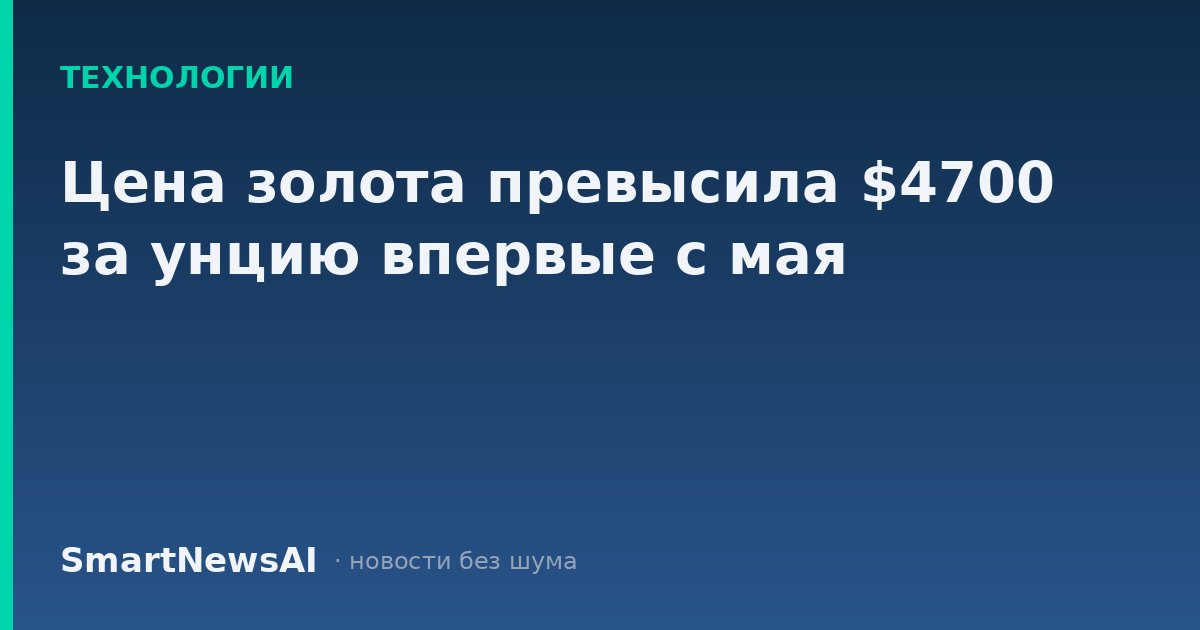 Цена золота превысила $4700 за унцию впервые с мая