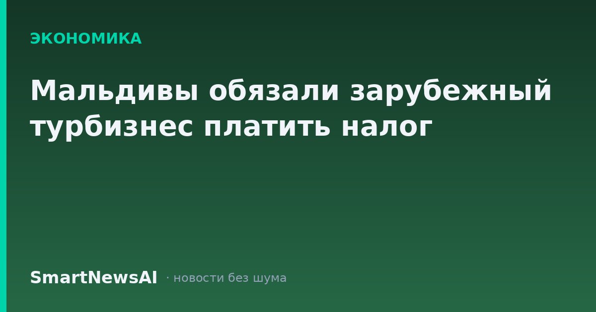 Мальдивы обязали зарубежный турбизнес платить налог