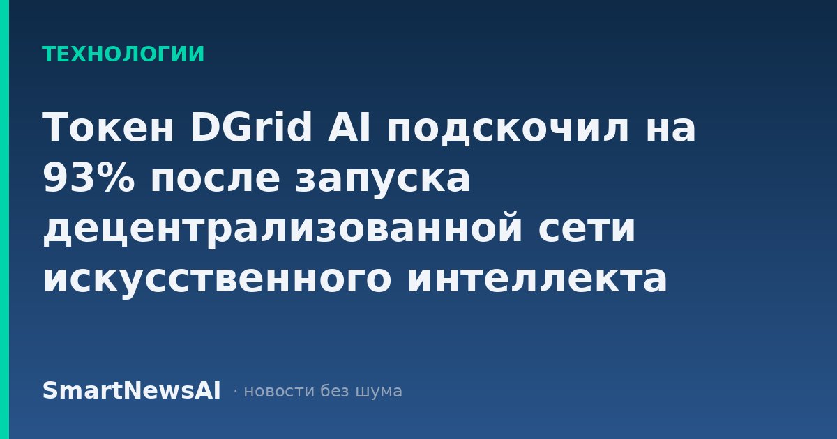 Токен DGrid AI подскочил на 93% после запуска децентрализованной сети искусственного интеллекта