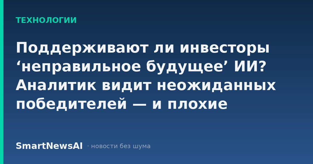 Поддерживают ли инвесторы ‘неправильное будущее’ ИИ? Аналитик видит неожиданных победителей — и плохие новости для гиперскейлеров