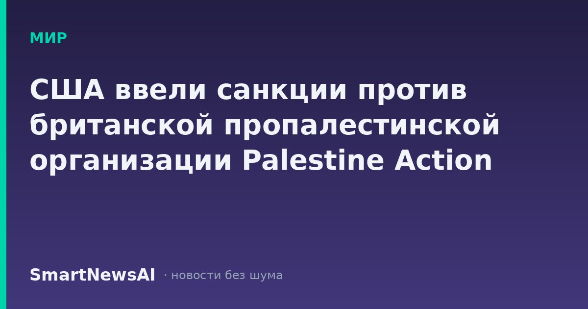 США ввели санкции против британской пропалестинской организации Palestine Action