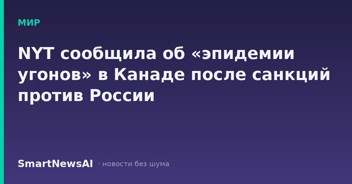NYT сообщила об «эпидемии угонов» в Канаде после санкций против России