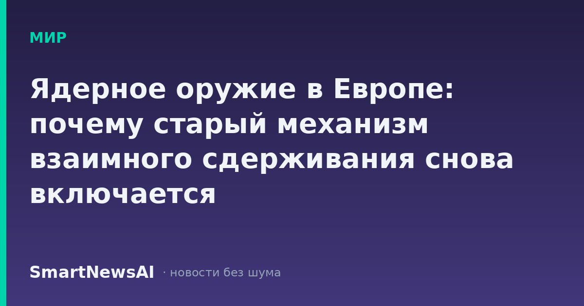 Ядерное оружие в Европе: почему старый механизм взаимного сдерживания снова включается