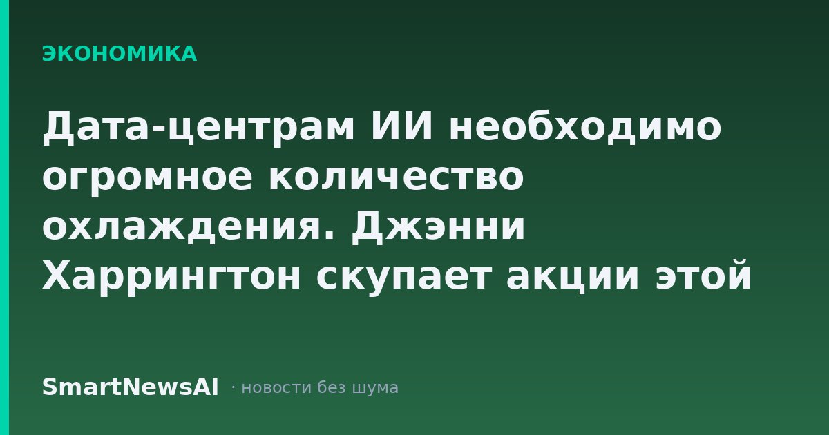Дата-центрам ИИ необходимо огромное количество охлаждения. Джэнни Харрингтон скупает акции этой HVAC-компании