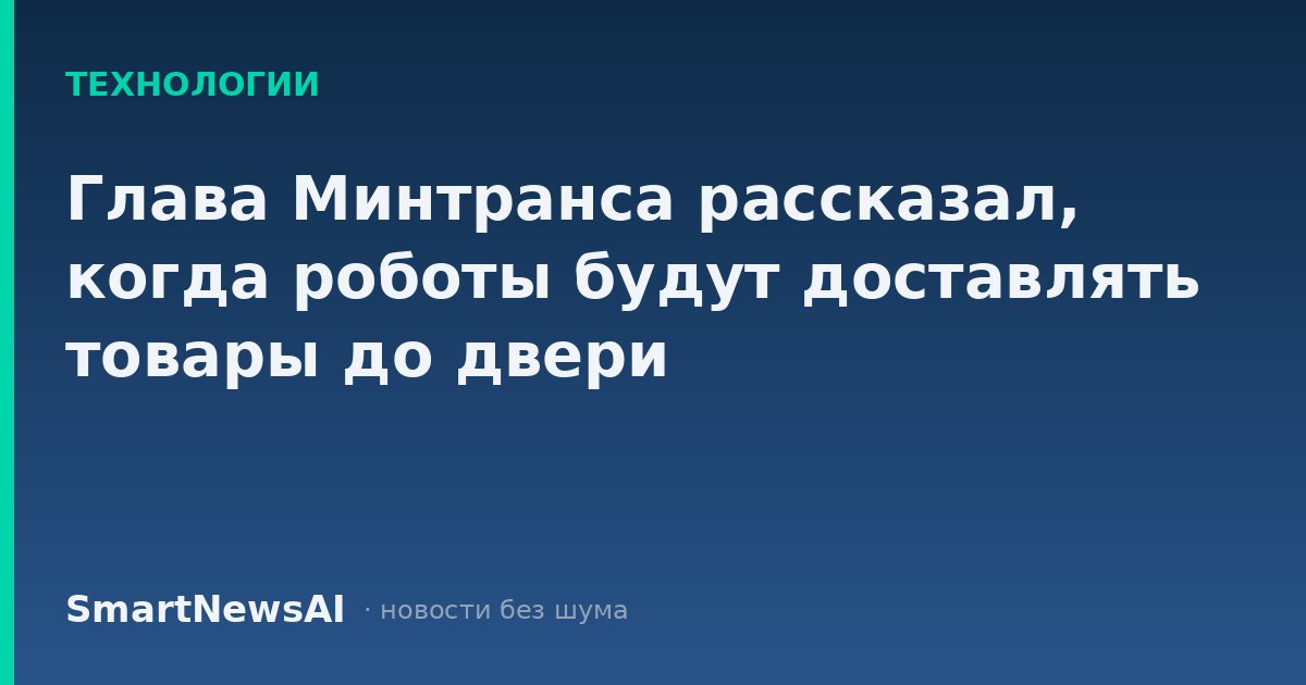 Глава Минтранса рассказал, когда роботы будут доставлять товары до двери
