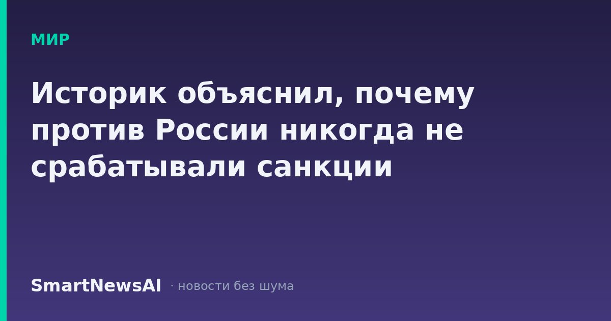 Историк объяснил, почему против России никогда не срабатывали санкции