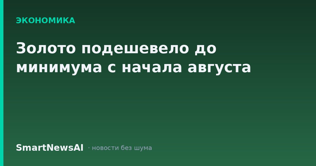 Золото подешевело до минимума с начала августа