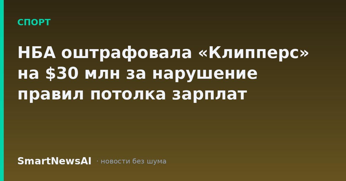 НБА оштрафовала «Клипперс» на $30 млн за нарушение правил потолка зарплат