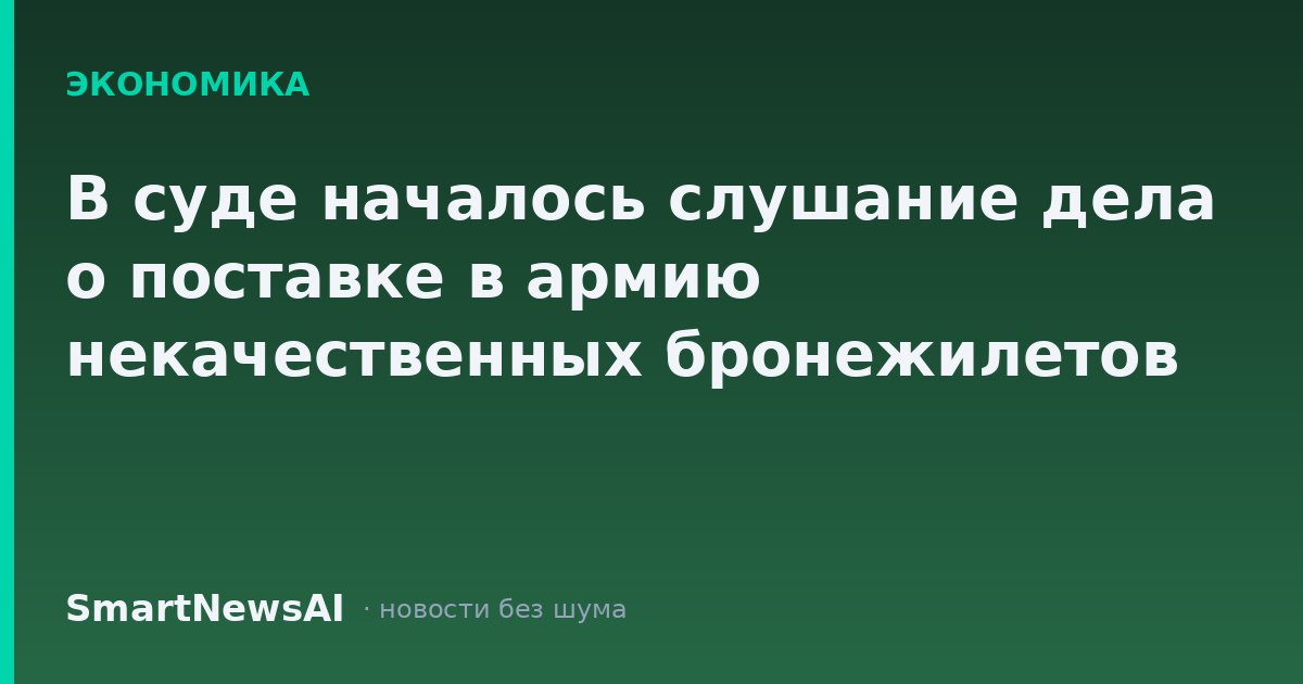 В суде началось слушание дела о поставке в армию некачественных бронежилетов