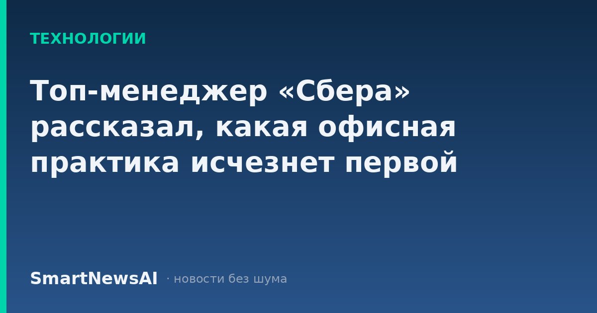 Топ-менеджер «Сбера» рассказал, какая офисная практика исчезнет первой