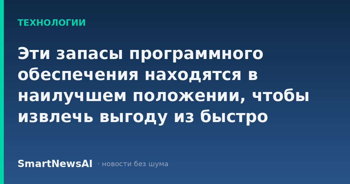 Эти запасы программного обеспечения находятся в наилучшем положении, чтобы извлечь выгоду из быстро меняющегося ландшафта искусственного интеллекта
