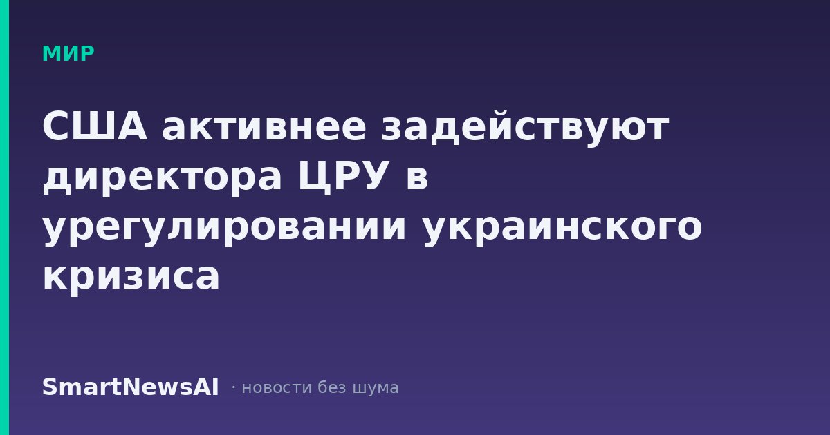 США активнее задействуют директора ЦРУ в урегулировании украинского кризиса