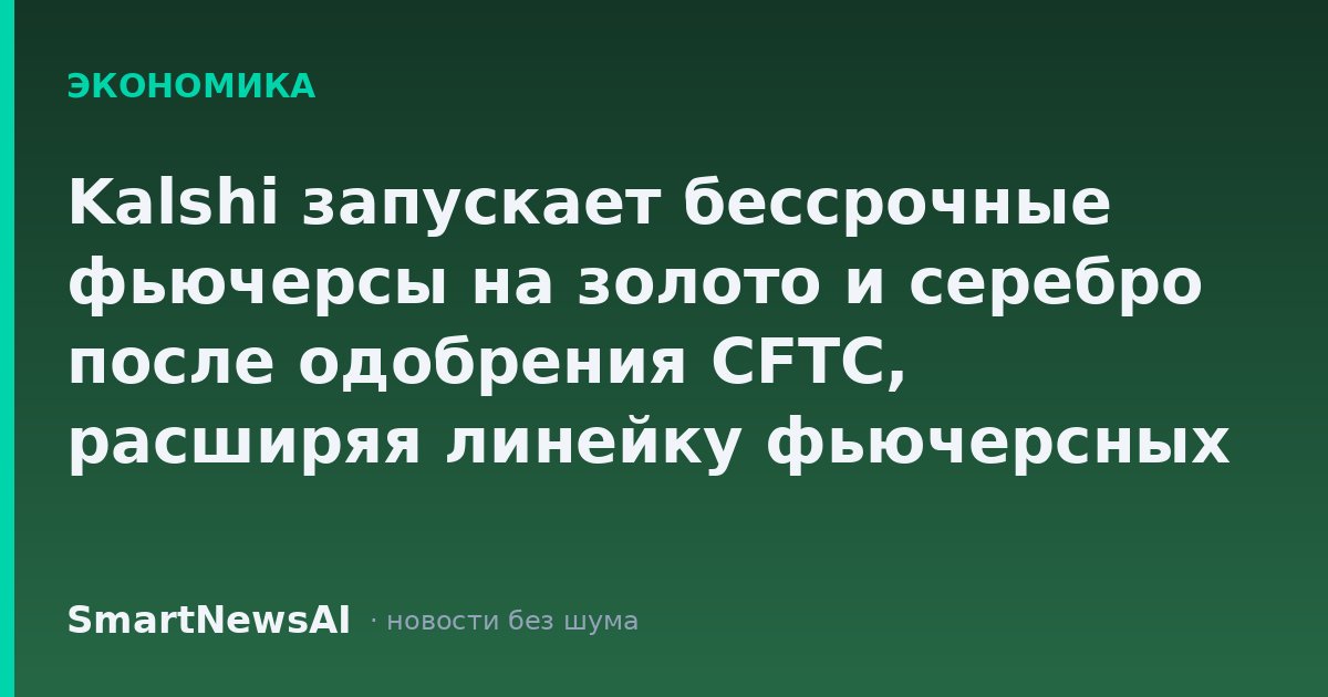 Kalshi запускает бессрочные фьючерсы на золото и серебро после одобрения CFTC, расширяя линейку фьючерсных продуктов