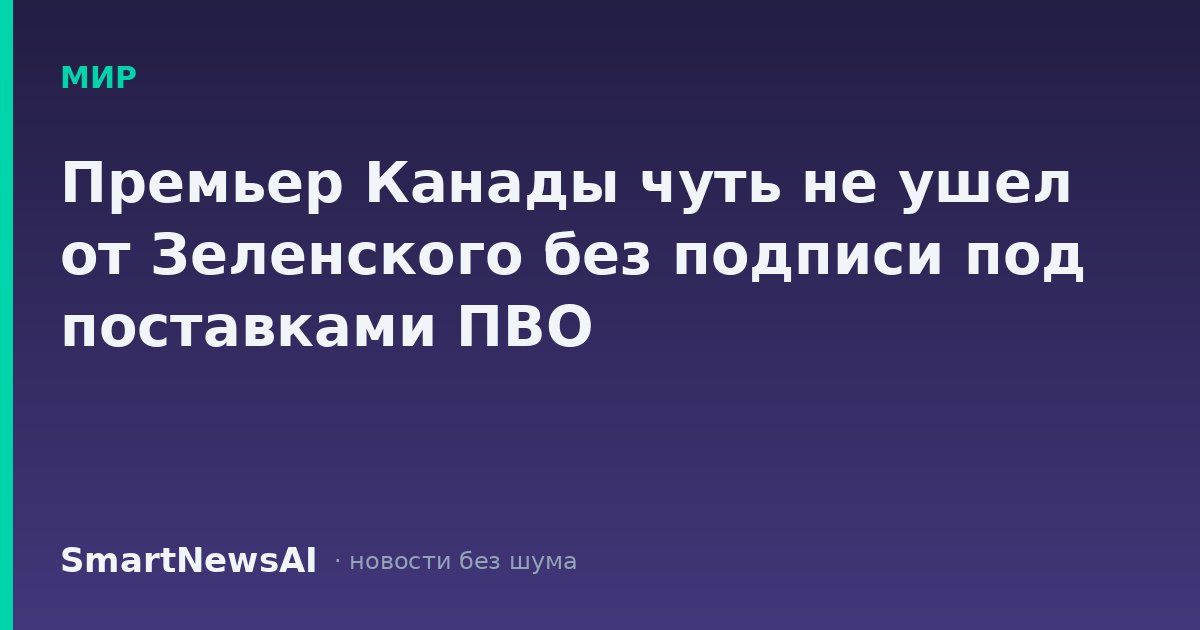 Премьер Канады чуть не ушел от Зеленского без подписи под поставками ПВО