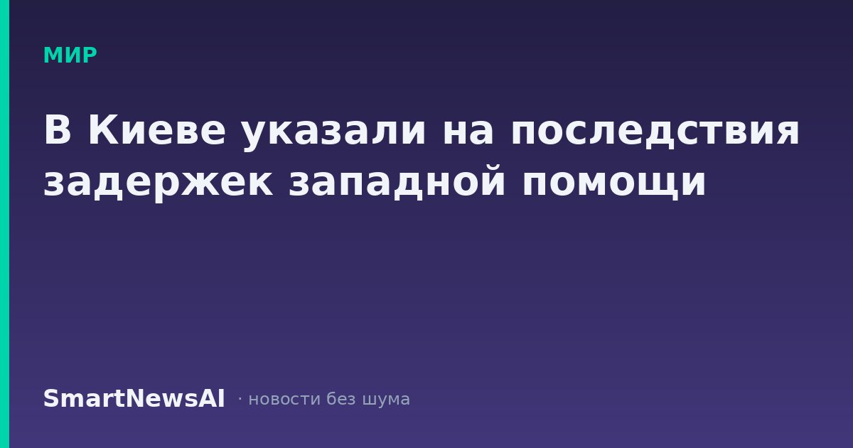 В Киеве указали на последствия задержек западной помощи