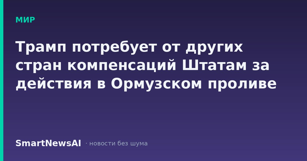 Трамп потребует от других стран компенсаций Штатам за действия в Ормузском проливе