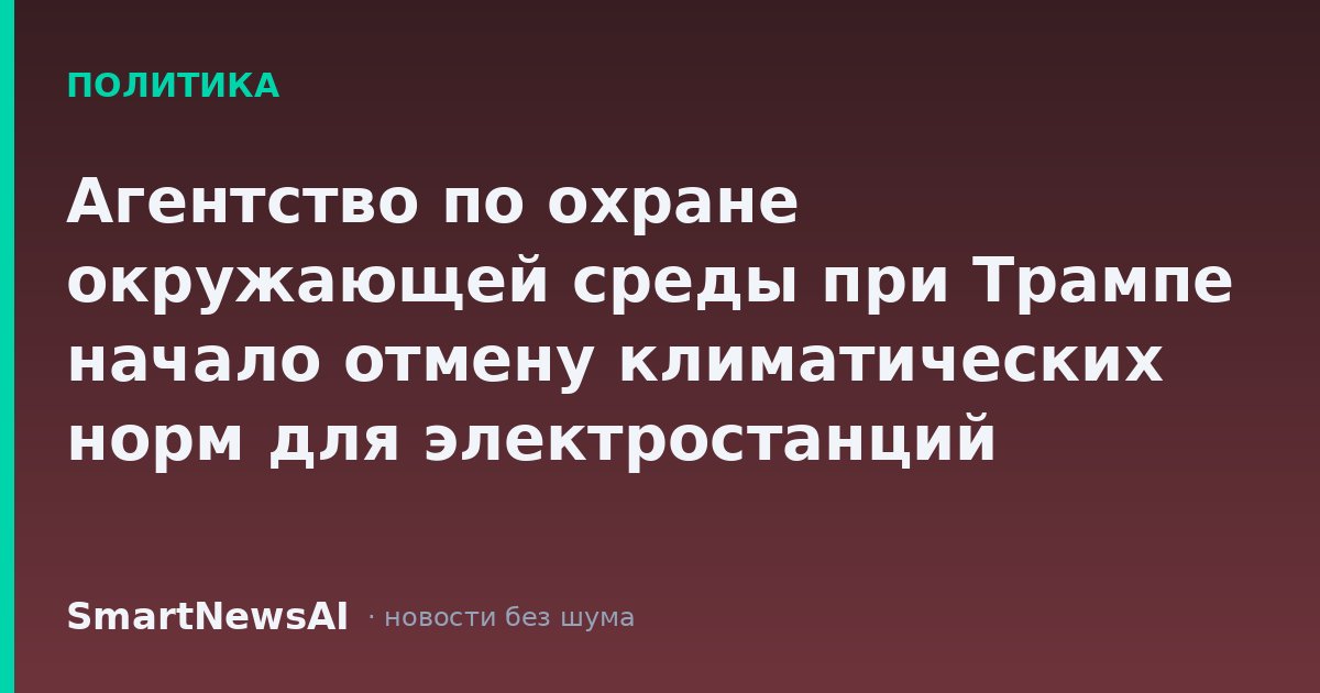 Агентство по охране окружающей среды при Трампе начало отмену климатических норм для электростанций