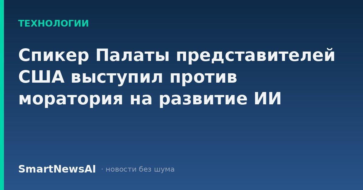 Спикер Палаты представителей США выступил против моратория на развитие ИИ