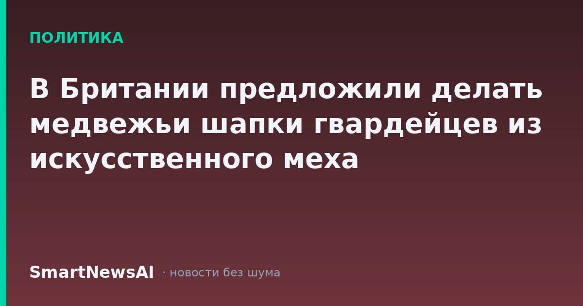 В Британии предложили делать медвежьи шапки гвардейцев из искусственного меха