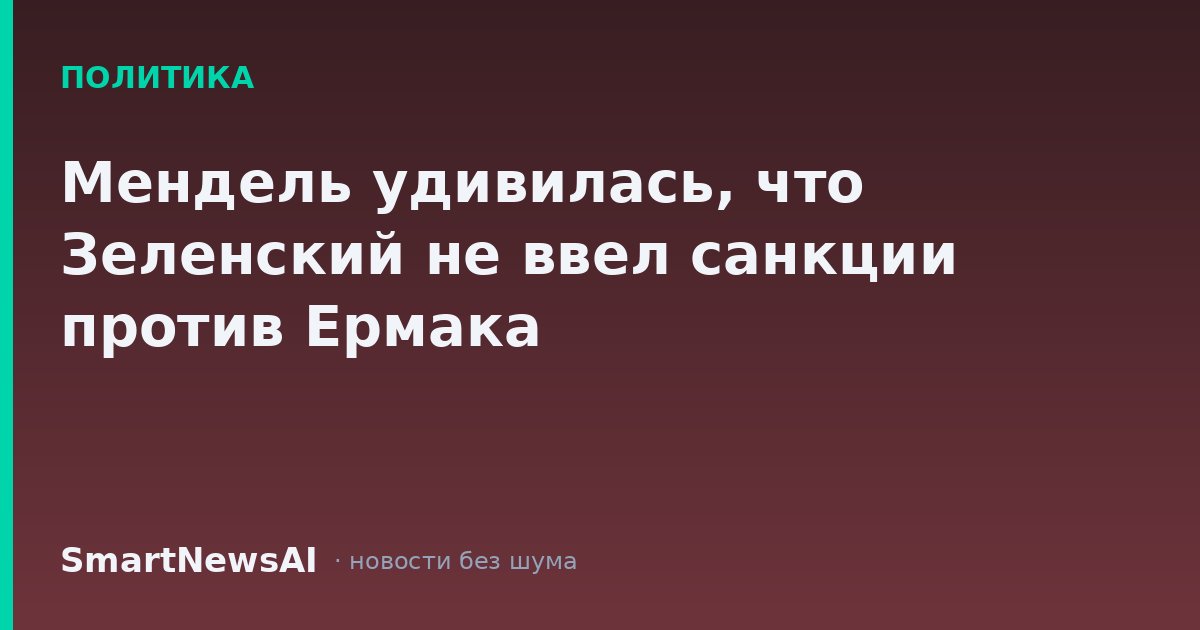 Мендель удивилась, что Зеленский не ввел санкции против Ермака