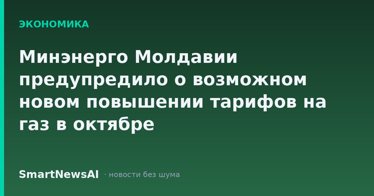 Минэнерго Молдавии предупредило о возможном новом повышении тарифов на газ в октябре