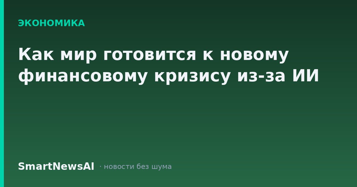Как мир готовится к новому финансовому кризису из-за ИИ