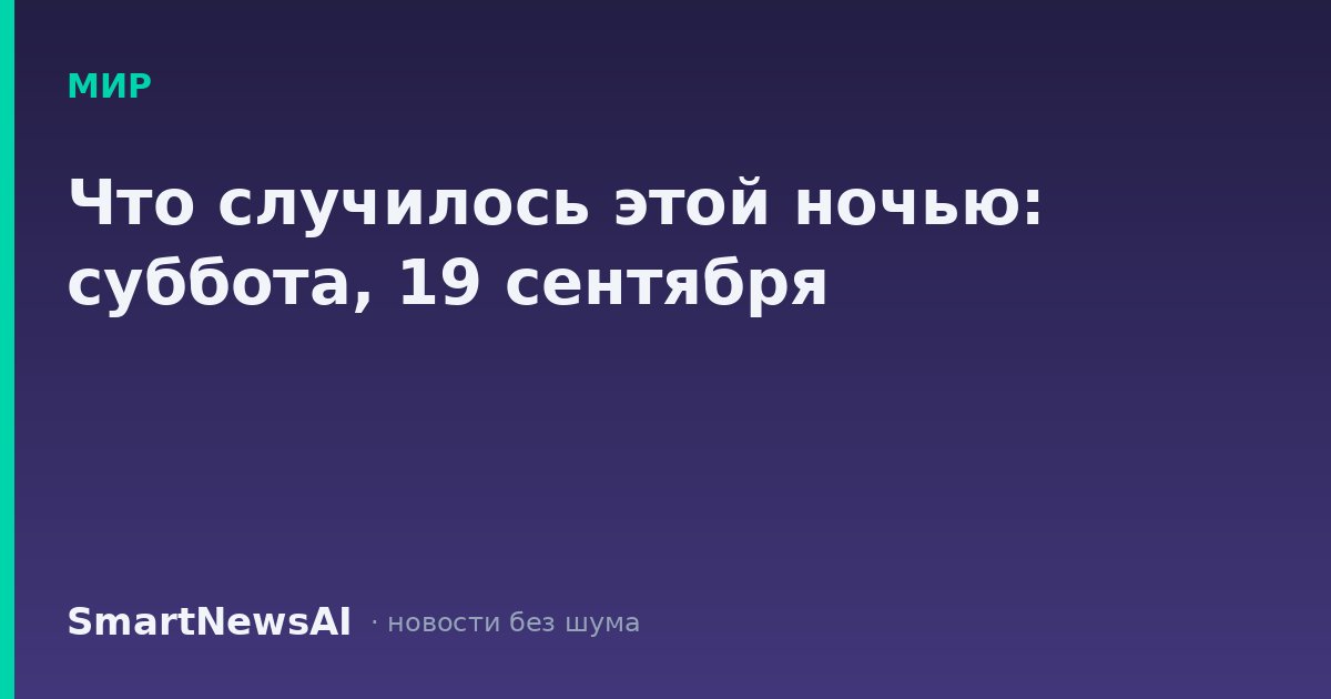 Что случилось этой ночью: суббота, 19 сентября