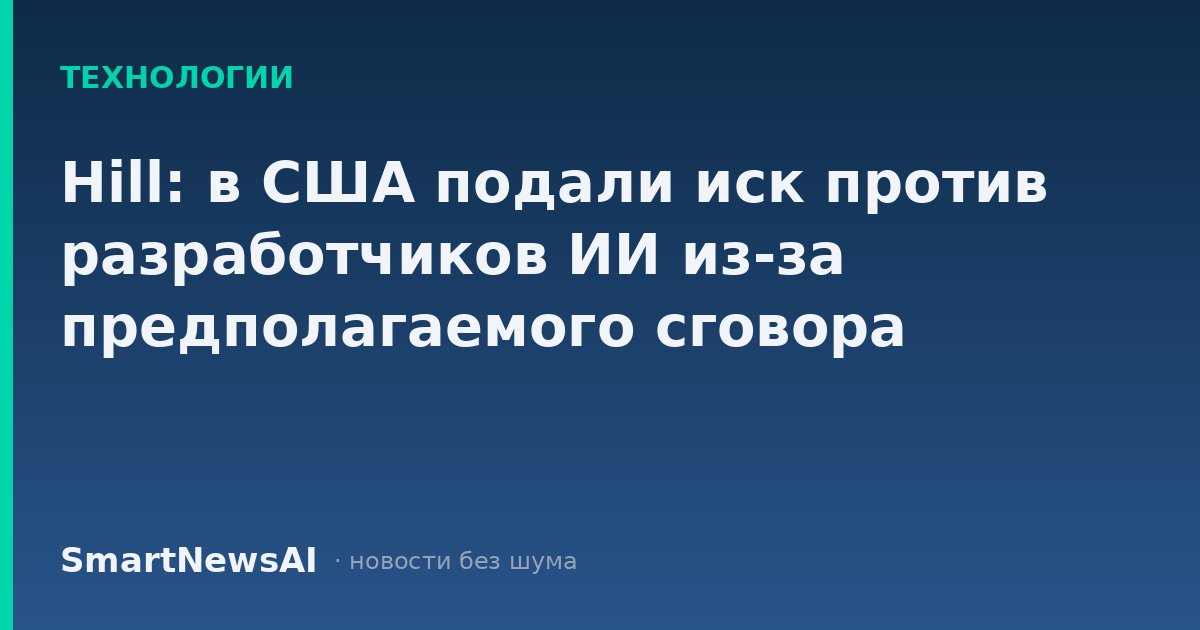Hill: в США подали иск против разработчиков ИИ из-за предполагаемого сговора