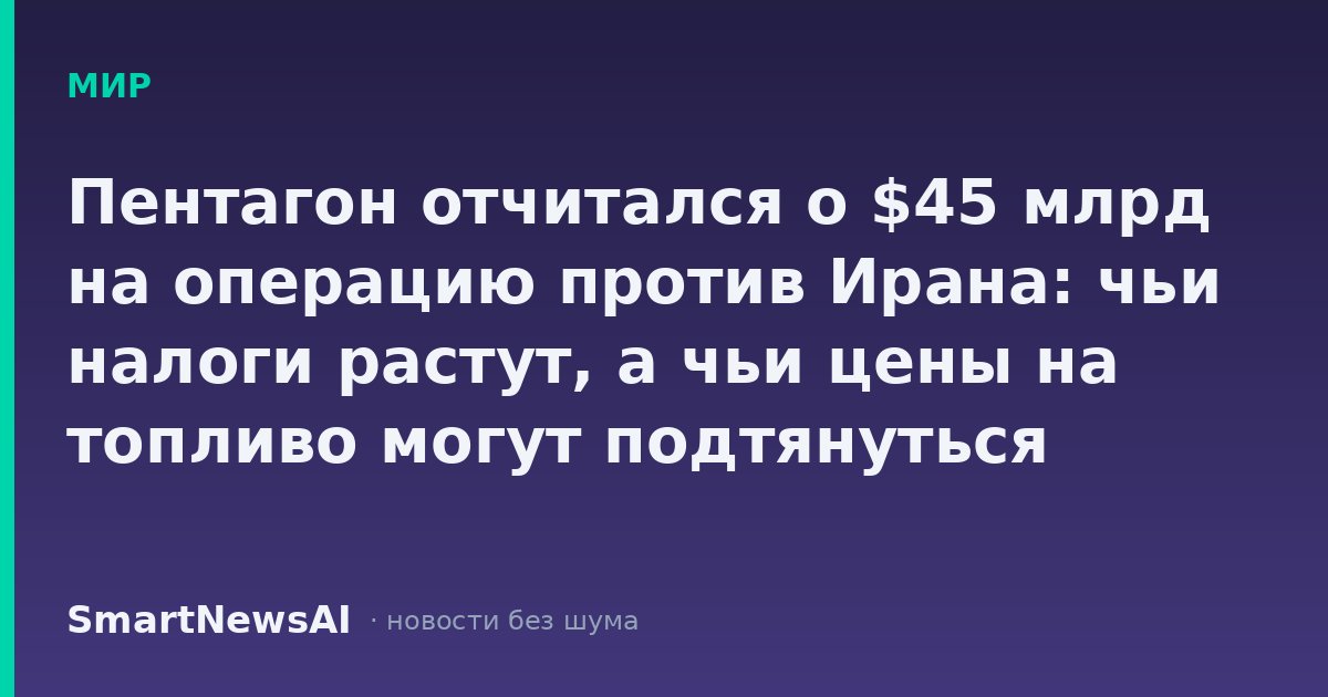 Пентагон отчитался о $45 млрд на операцию против Ирана: чьи налоги растут, а чьи цены на топливо могут подтянуться