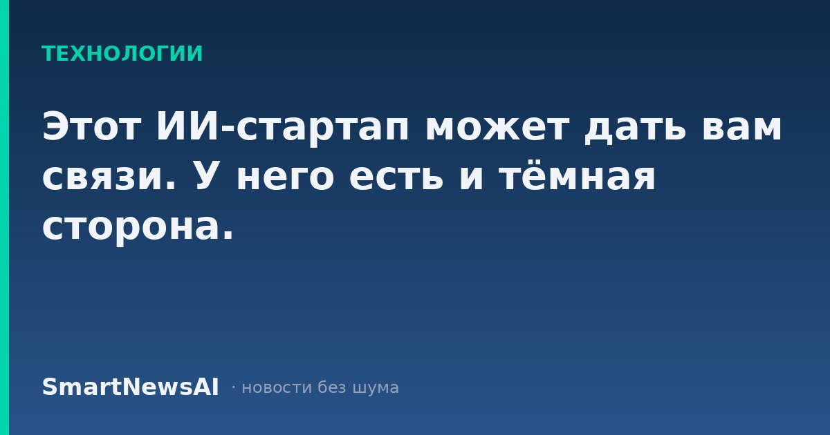 Этот ИИ-стартап может дать вам связи. У него есть и тёмная сторона.