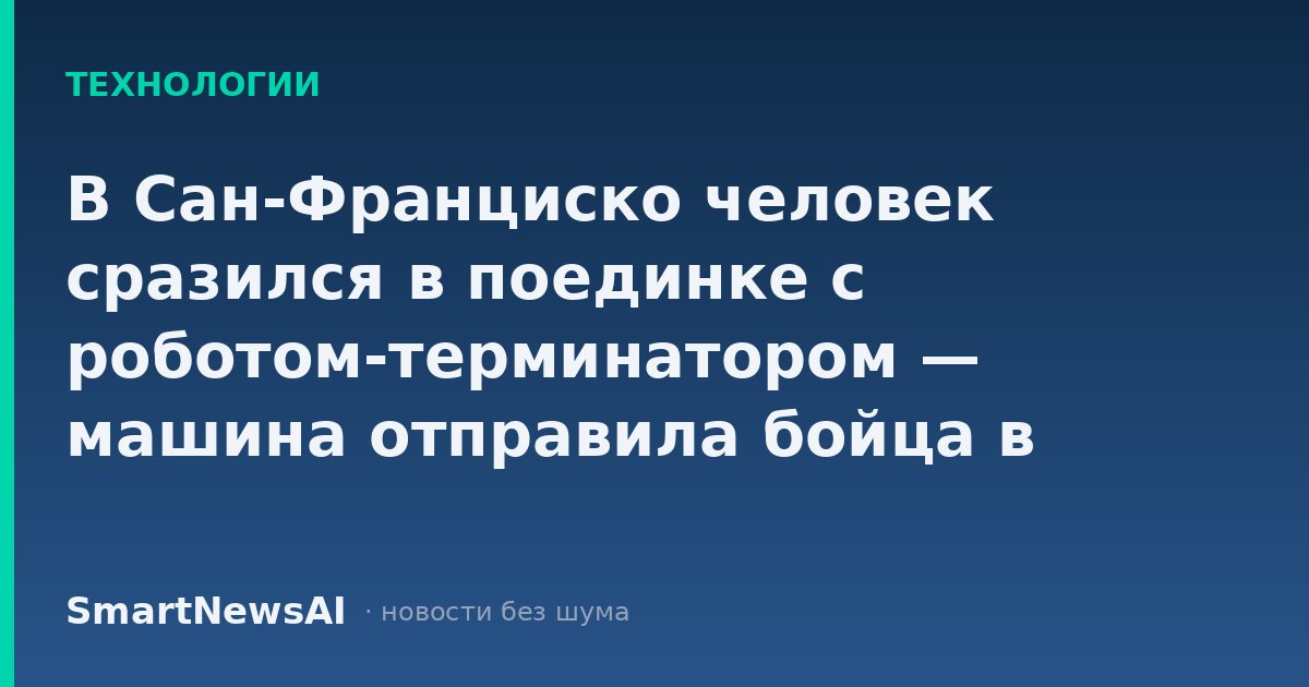 В Сан-Франциско человек сразился в поединке с роботом-терминатором — машина отправила бойца в нокаут