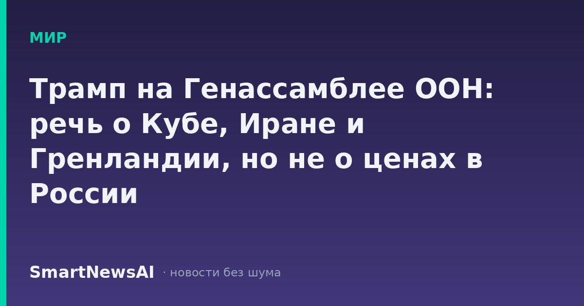 Трамп на Генассамблее ООН: речь о Кубе, Иране и Гренландии, но не о ценах в России