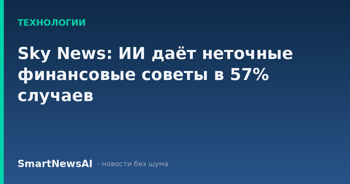 Sky News: ИИ даёт неточные финансовые советы в 57% случаев