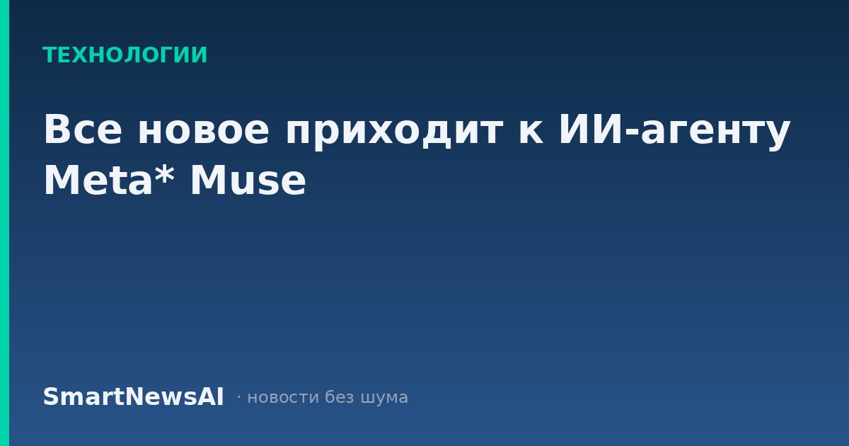 Все новое приходит к ИИ-агенту Meta* Muse