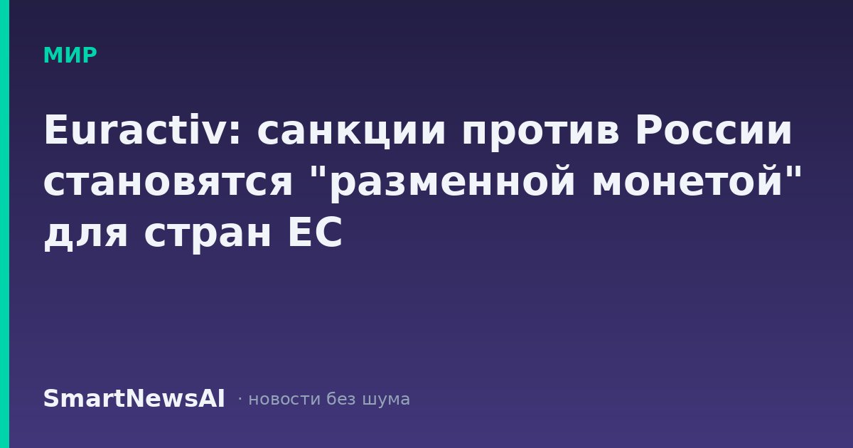 Euractiv: санкции против России становятся "разменной монетой" для стран ЕС