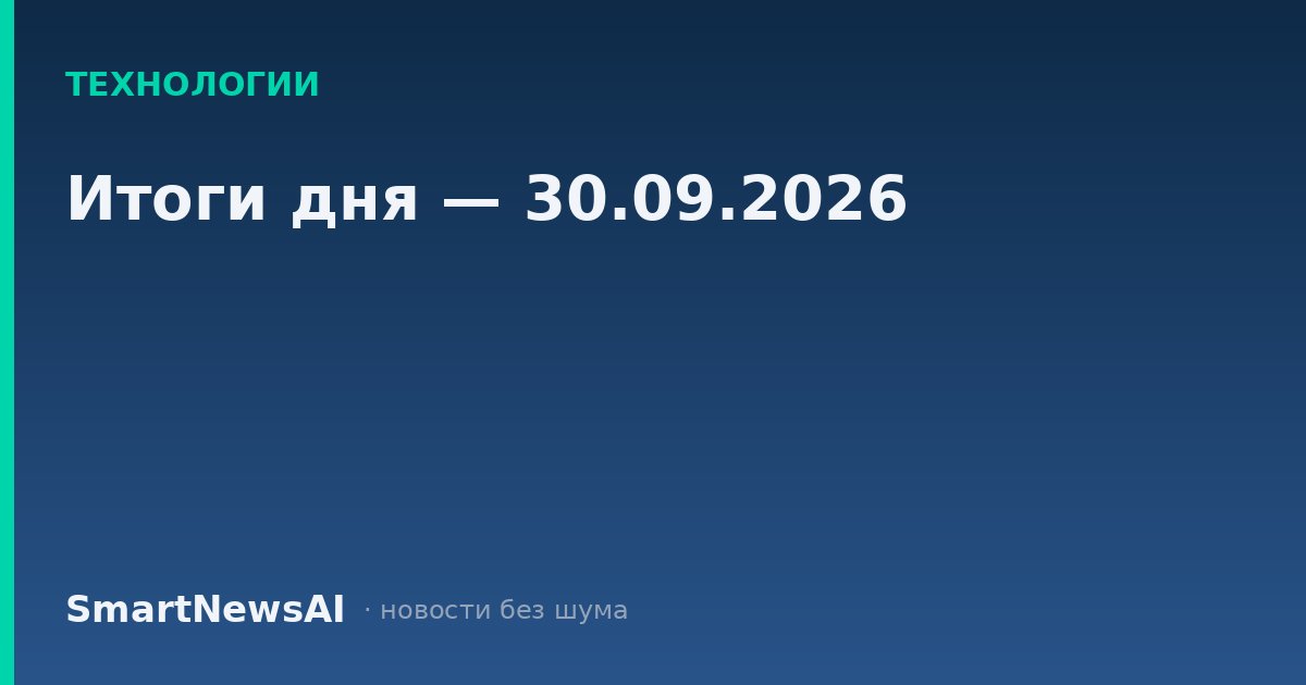 Итоги дня — 30.09.2026