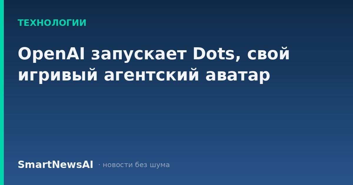 OpenAI запускает Dots, свой игривый агентский аватар