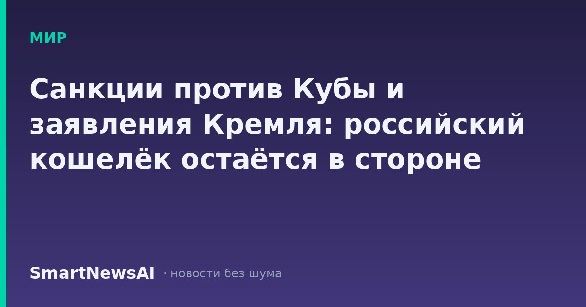 Санкции против Кубы и заявления Кремля: российский кошелёк остаётся в стороне