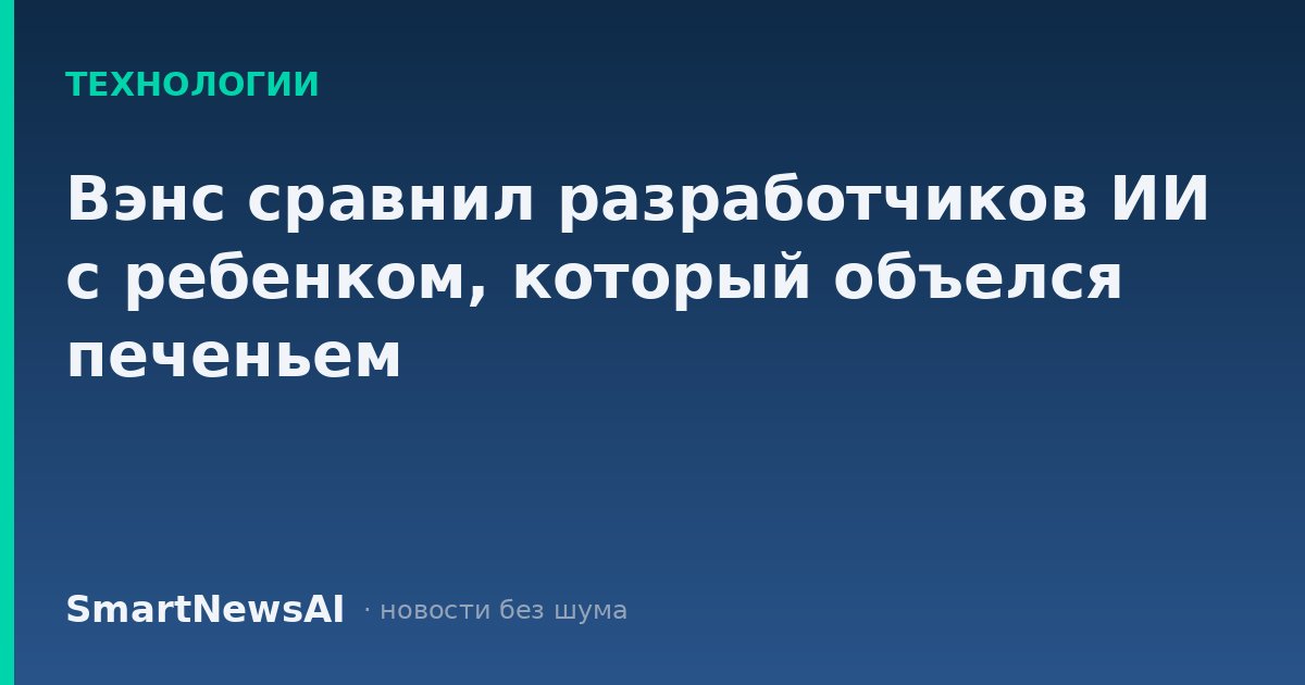 Вэнс сравнил разработчиков ИИ с ребенком, который объелся печеньем